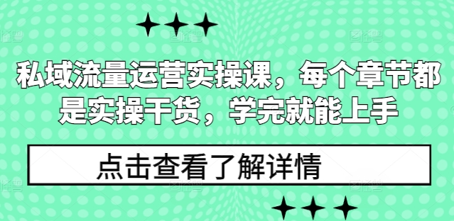 私域流量运营实操课，每个章节都是实操干货，学完就能上手-金易项目网