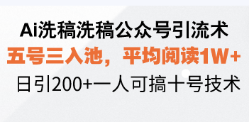 Ai洗稿洗稿公众号引流术，五号三入池，平均阅读1W+，日引200+一人可搞…-金易项目网