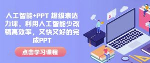 人工智能+PPT 超级表达力课，利用人工智能少改稿高效率，又快又好的完成PPT-金易项目网