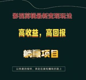 影视剪辑最新变现玩法，高收益，高回报，躺Z项目【揭秘】-金易项目网