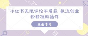 小红书无限评论不屏蔽 截流创业粉精准粉插件-金易项目网