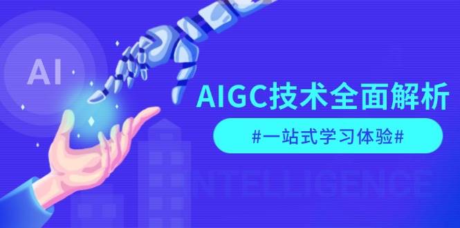 AIGC技术全面解析，从指令优化到生活应用，再到商业落地，一站式学习体验-金易项目网