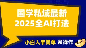 2025国学最新全AI打法，月入3w+，客户主动加你，小白可无脑操作！-金易项目网