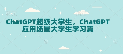 ChatGPT超级大学生，ChatGPT 应用场景大学生学习篇-金易项目网