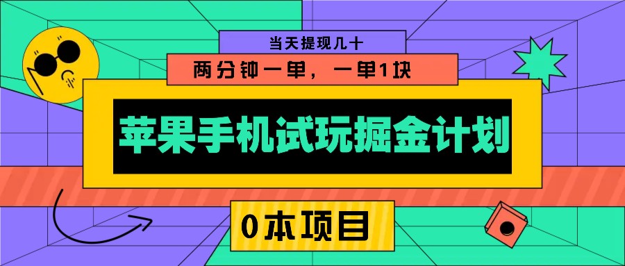 苹果手机试玩掘金计划，0本项目两分钟一单，一单1块 当天提现几十-金易项目网