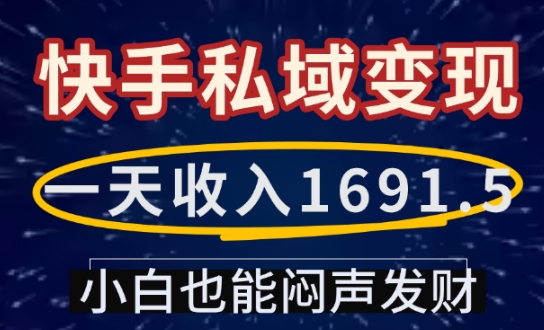 一天收入1691.5，快手私域变现，小白也能闷声发财-金易项目网