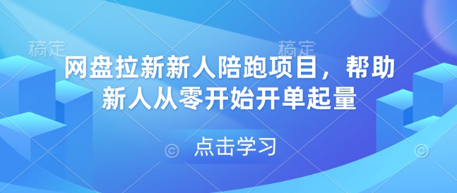 网盘拉新新人陪跑项目，帮助新人从零开始开单起量-金易项目网