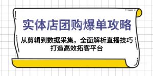 实体店-团购爆单攻略：从剪辑到数据采集，全面解析直播技巧，打造高效...-金易项目网