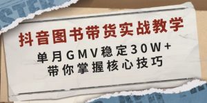 抖音图书带货实战教学，单月GMV稳定30W+，带你掌握核心技巧-金易项目网