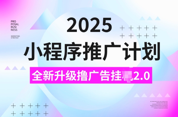 2025小程序推广计划，撸广告挂JI3.0玩法，日均5张【揭秘】-金易项目网