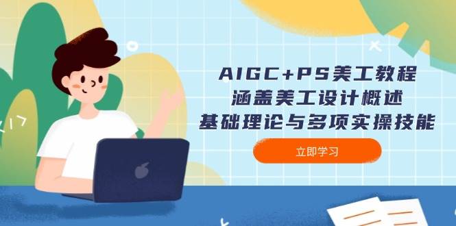 AIGC+PS美工教程：涵盖美工设计概述、基础理论与多项实操技能-金易项目网