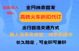 全网独家首发 全国高铁火车折扣代订 新手当日变现 纯手机操作 日入1000+-金易项目网