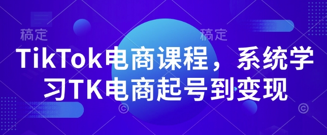 TikTok电商课程，​系统学习TK电商起号到变现-金易项目网