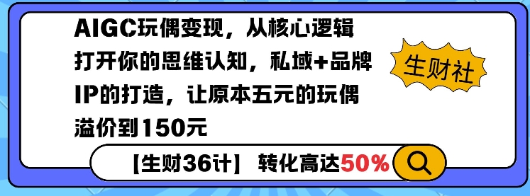 AIGC玩偶变现，从核心逻辑打开你的思维认知，私域+品牌IP的打造，让原本五元的玩偶溢价到150元-金易项目网