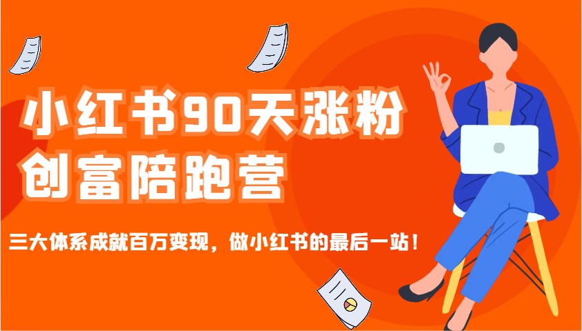 小红书90天涨粉创富陪跑营，三大体系成就百万变现，做小红书的最后一站！-金易项目网