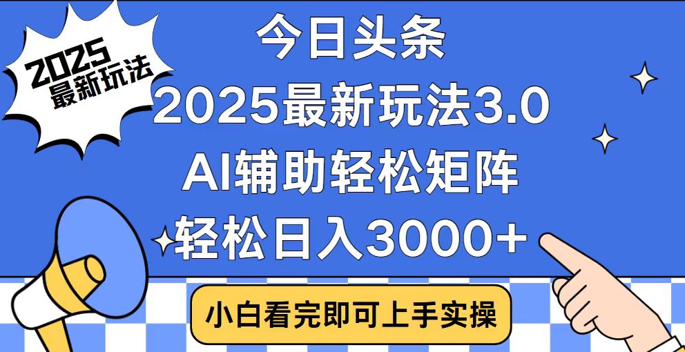 今日头条2025最新玩法3.0，思路简单，复制粘贴，轻松实现矩阵日入3000+-金易项目网