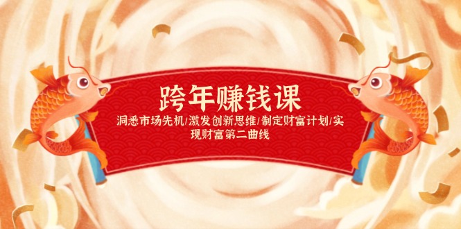 跨年赚钱课，洞悉市场先机/激发创新思维/制定财富计划/实现财富第二曲线-金易项目网