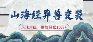 山海经异兽变装，玩法升级，播放轻松10万+-金易项目网