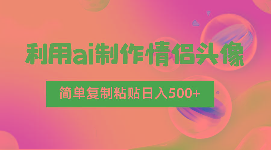 利用ai制作情侣头像，简单复制粘贴日入500+，零成本适合新手制作-金易项目网