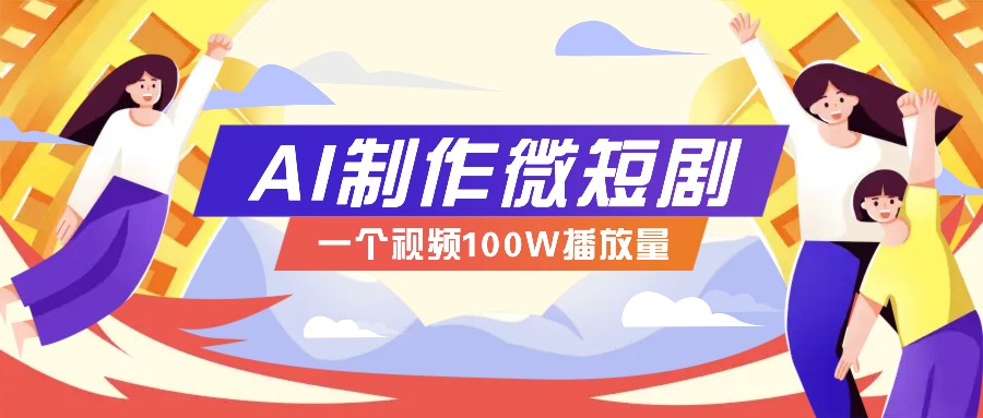 AI制作微短剧实操教程，今年最大风口一个视频100W播放量，附详细实操+变现计划-金易项目网