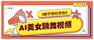 纯AI生成美女跳舞视频，零成本零门槛实操教程，新手也能轻松学会直接拿去涨粉-金易项目网