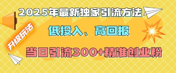 2025年最新独家引流方法，低投入高回报？当日引流300+精准创业粉-金易项目网