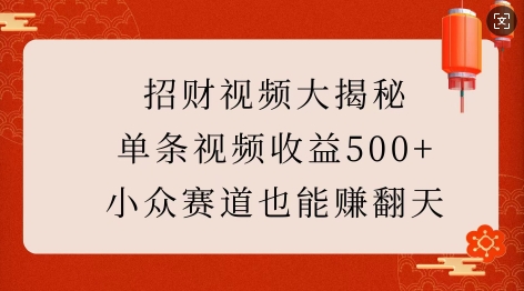 招财视频大揭秘：单条视频收益500+，小众赛道也能挣翻天!-金易项目网