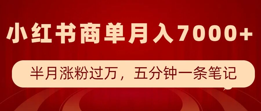 小红书商单最新玩法，半个月涨粉过万，五分钟一条笔记，月入7000+-金易项目网