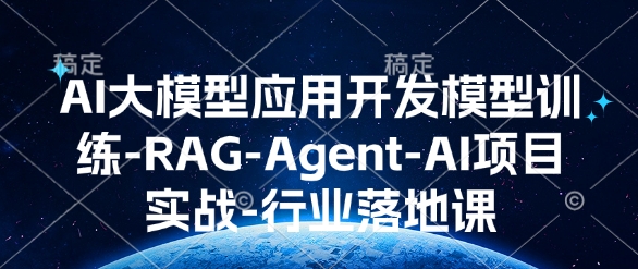 AI大模型应用开发​模型训练-RAG-Agent-AI项目实战-行业落地课-金易项目网