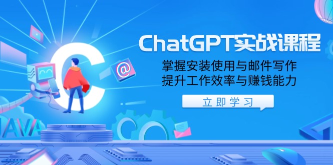 ChatGPT实战课程，掌握安装使用与邮件写作，提升工作效率与赚钱能力-金易项目网
