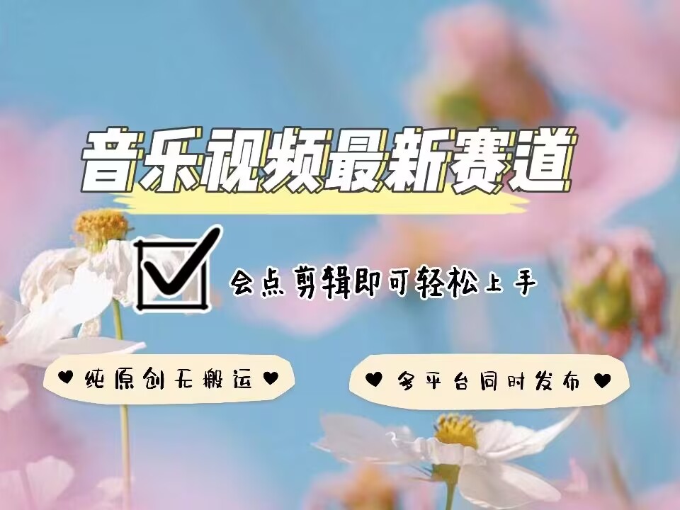 音乐视频赛道最新玩法，纯原创不违规，可所有平台同时发布，会点剪辑即可轻松拿捏-金易项目网
