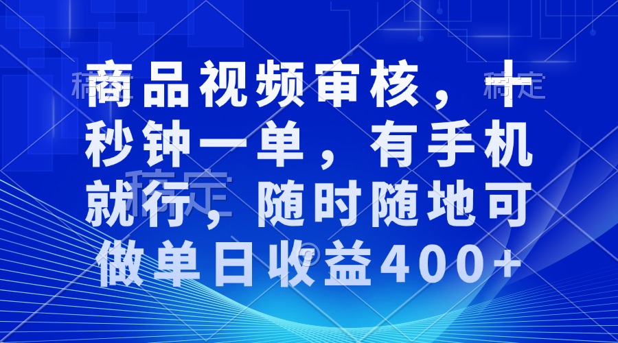 审核视频，十秒钟一单，有手机就行，随时随地可做单日收益400+-金易项目网