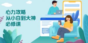 心力 攻略，从小白到大神必修课，技能与心力独立，助你自信从容面对挑战-金易项目网