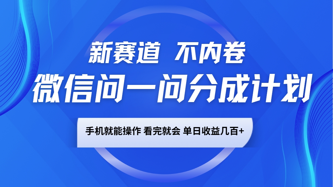 微信问一问分成计划，新赛道不内卷，长期稳定 手机就能操作，单日收益几百+-金易项目网