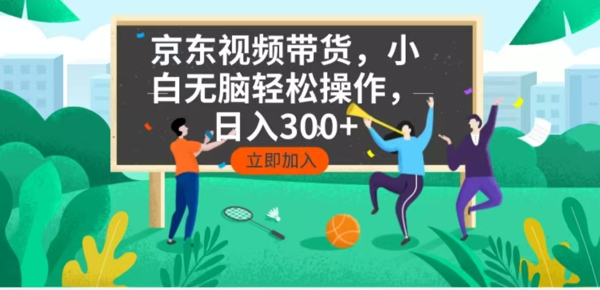 京东短视频带货，小白无脑操作，每天五分钟，轻松日入300+-金易项目网
