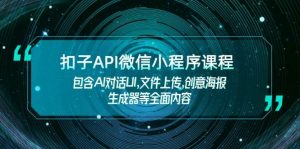 扣子API微信小程序课程，包含AI对话UI,文件上传,创意海报生成器等全面内容-金易项目网