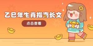 乙巳年生肖指南长文，结合大环境与生肖，字字精华，助你财福顺利 迎接好运-金易项目网