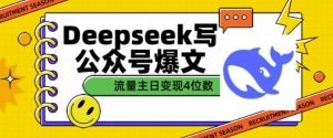 用DeepSeek写公众号爆文，流量主收益一篇文章变现4位数-金易项目网