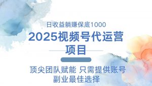 2025视频号代运营 日躺赚1000＋ 只需提供账号-金易项目网
