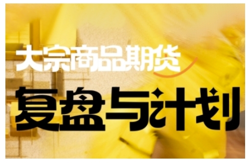 倍增计划·大宗商品期货复盘与计划，掌握在复杂多变的市场中做出明智的交易决策-金易项目网