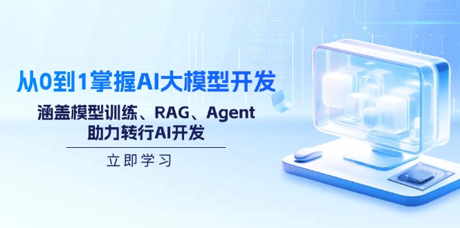 从0到1掌握AI大模型开发，涵盖模型训练、RAG、Agent，助力转行AI开发-金易项目网