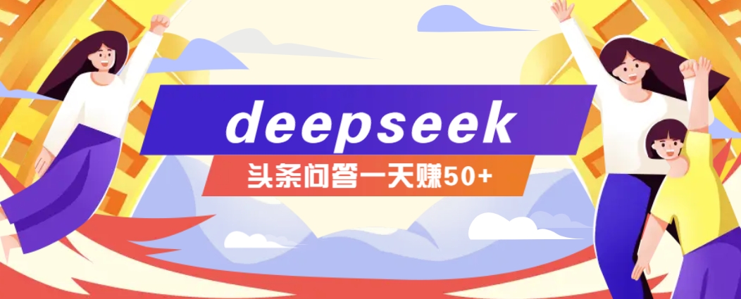 利用deepseek操作今日头条问答图文玩法，新手也能轻松上手，日收益50+-金易项目网