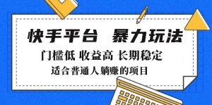 2025年暴力玩法，快手带货，门槛低，收益高，月躺赚8000+-金易项目网