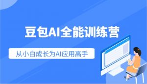豆包AI全能训练营：快速掌握AI应用技能，从入门到精通从小白成长为AI应用高手-金易项目网