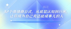 32个高情商公式，​从底层认知到行动，让你成为自己爽还能成事儿的人，133节完整版-金易项目网