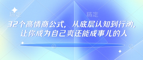 32个高情商公式，​从底层认知到行动，让你成为自己爽还能成事儿的人，133节完整版-金易项目网