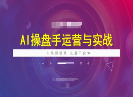 AI操盘手运营实战课程，布局短祝频，流量不会停-金易项目网