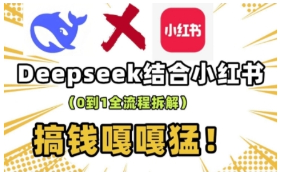 deepseek+小红书打造流量生产线实操课，0到1全流程拆解，搞钱嘎嘎猛-金易项目网
