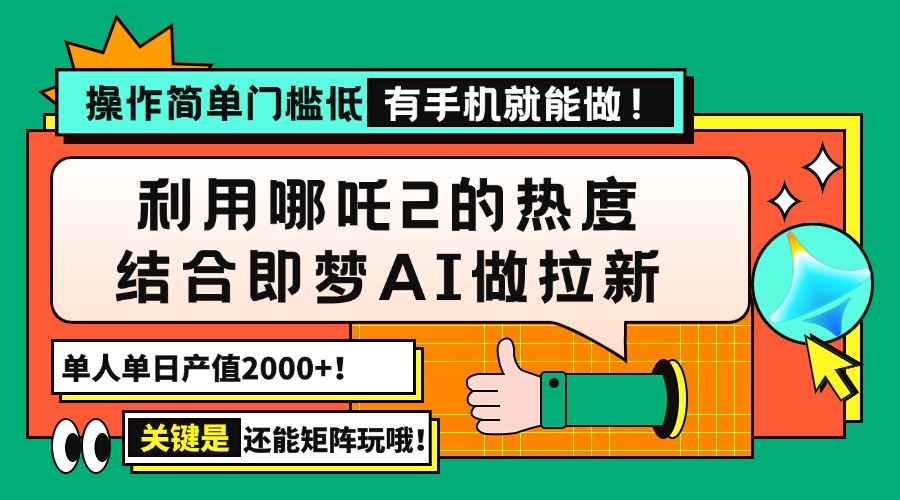 用哪吒2热度结合即梦AI做拉新，单日产值2000+，操作简单门槛低，有手机…-金易项目网