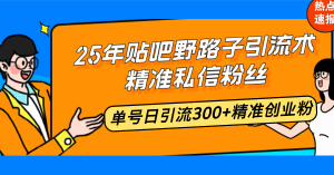 25年贴吧野路子引流术，精准私信粉丝，单号日引流300+精准创业粉-金易项目网